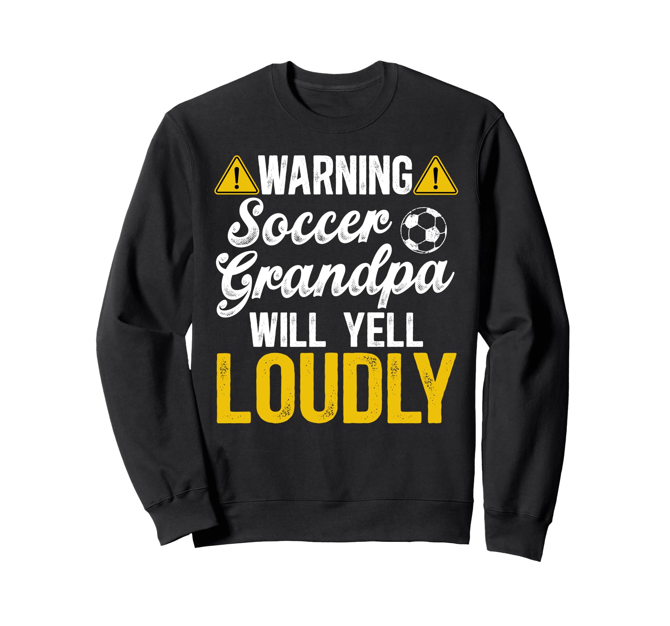 Soccer Grandpa Will Yell Loudly Sweatshirt - Casual Everyday Wear Unisex - T-Shirt, Sweatshirt, Hoodie