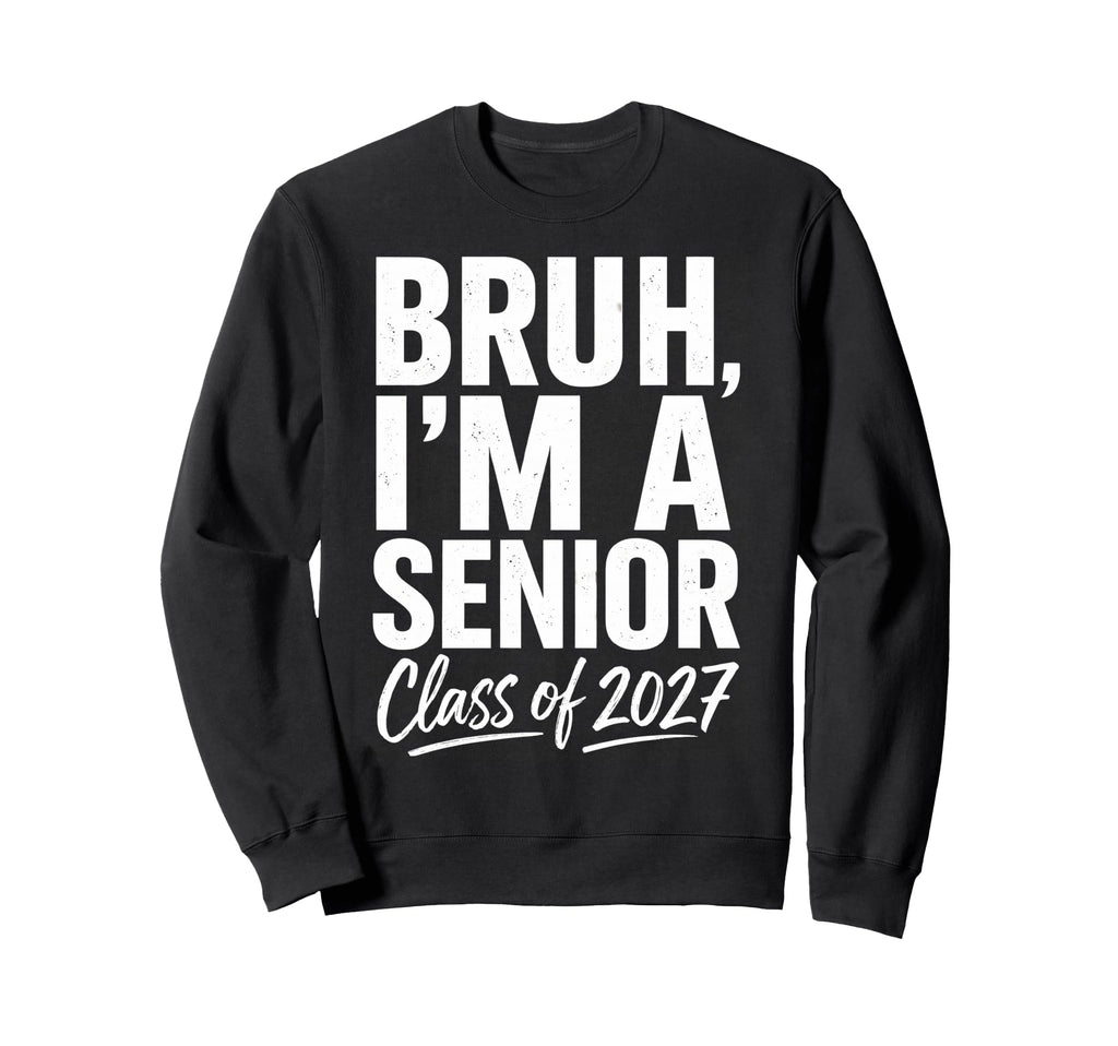 Bruh Im Senior Graduation Sweatshirt - Casual Everyday Wear Men Women - T-Shirt, Sweatshirt, Hoodie