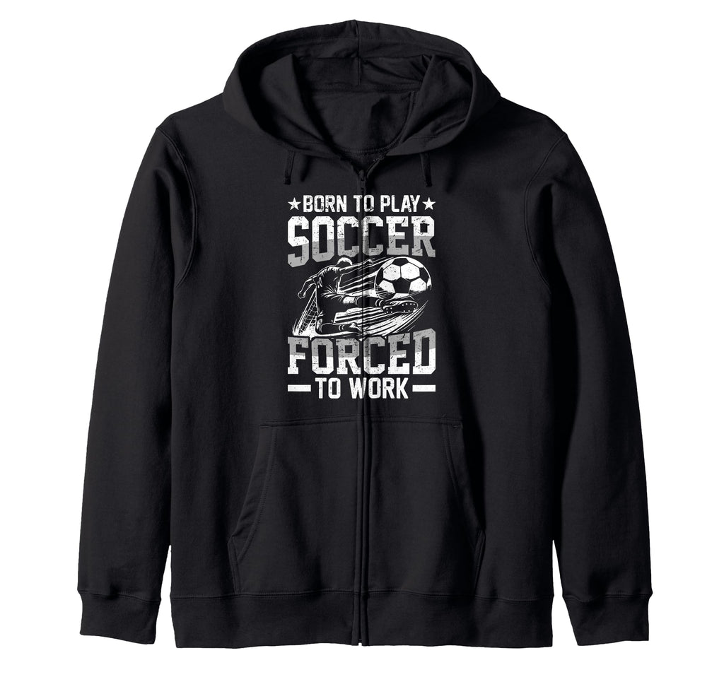 Born To Play Soccer Forced To Work Sweatshirt - Unique Graphic for Adults - T-Shirt, Sweatshirt, Hoodie
