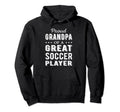 Proud Grandpa Great Soccer Player Hoodie - Fun Novelty Design Men Women - T-Shirt, Sweatshirt, Hoodie