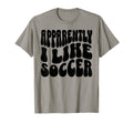 Apparently I Like Soccer Funny Soccer T-Shirt - Minimalist Print Unisex - T-Shirt, Sweatshirt, Hoodie