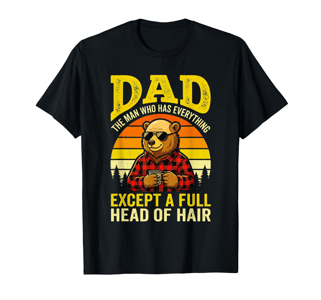 Dad Who Has Everything Except Full T-Shirt - Casual Everyday Wear Unisex - T-Shirt, Sweatshirt, Hoodie