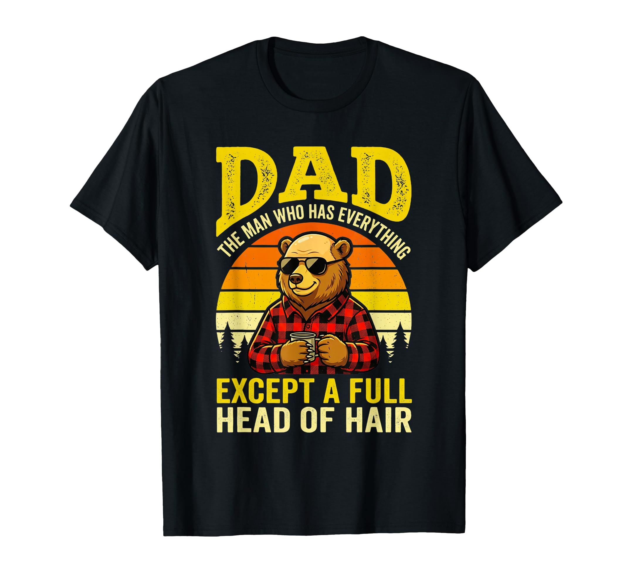 Dad Who Has Everything Except Full T-Shirt - Casual Everyday Wear Unisex - T-Shirt, Sweatshirt, Hoodie