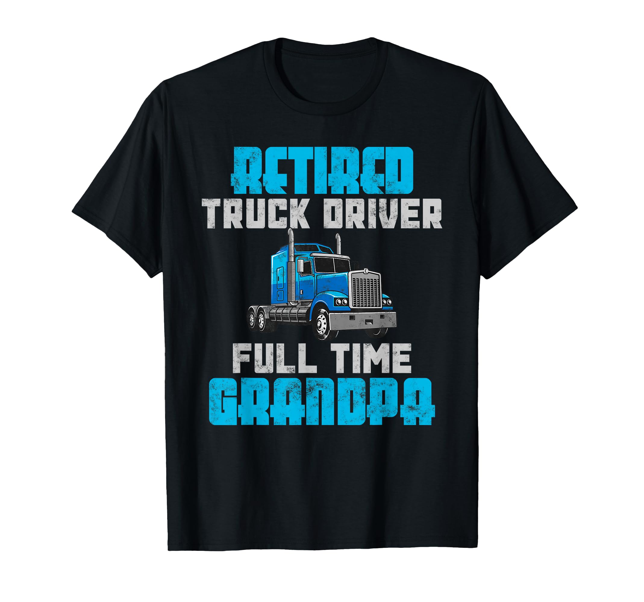 Retired Truck Driver Full Time Grandpa T-Shirt - Graphic Print Men Women - T-Shirt, Sweatshirt, Hoodie