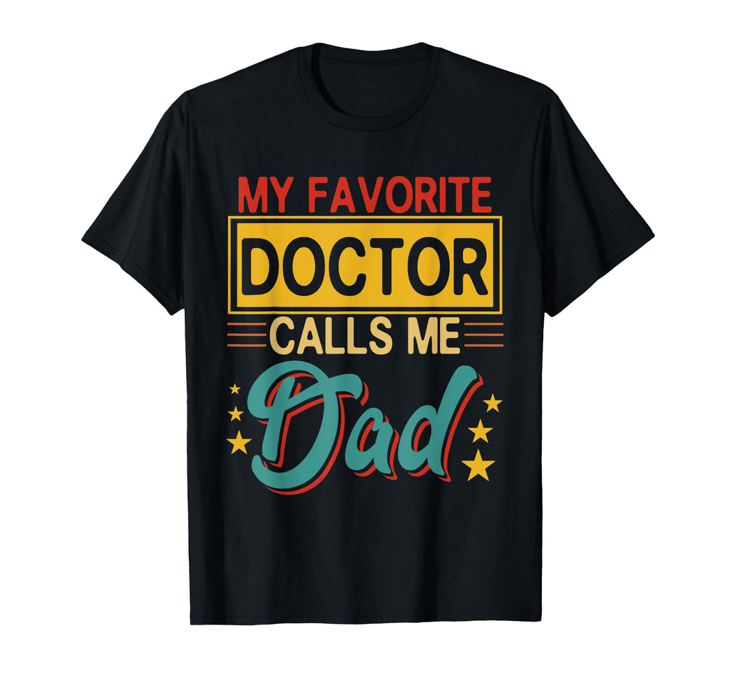 My Favorite Doctor Calls Me Dad T-Shirt - Novelty Apparel for Adults - T-Shirt, Sweatshirt, Hoodie
