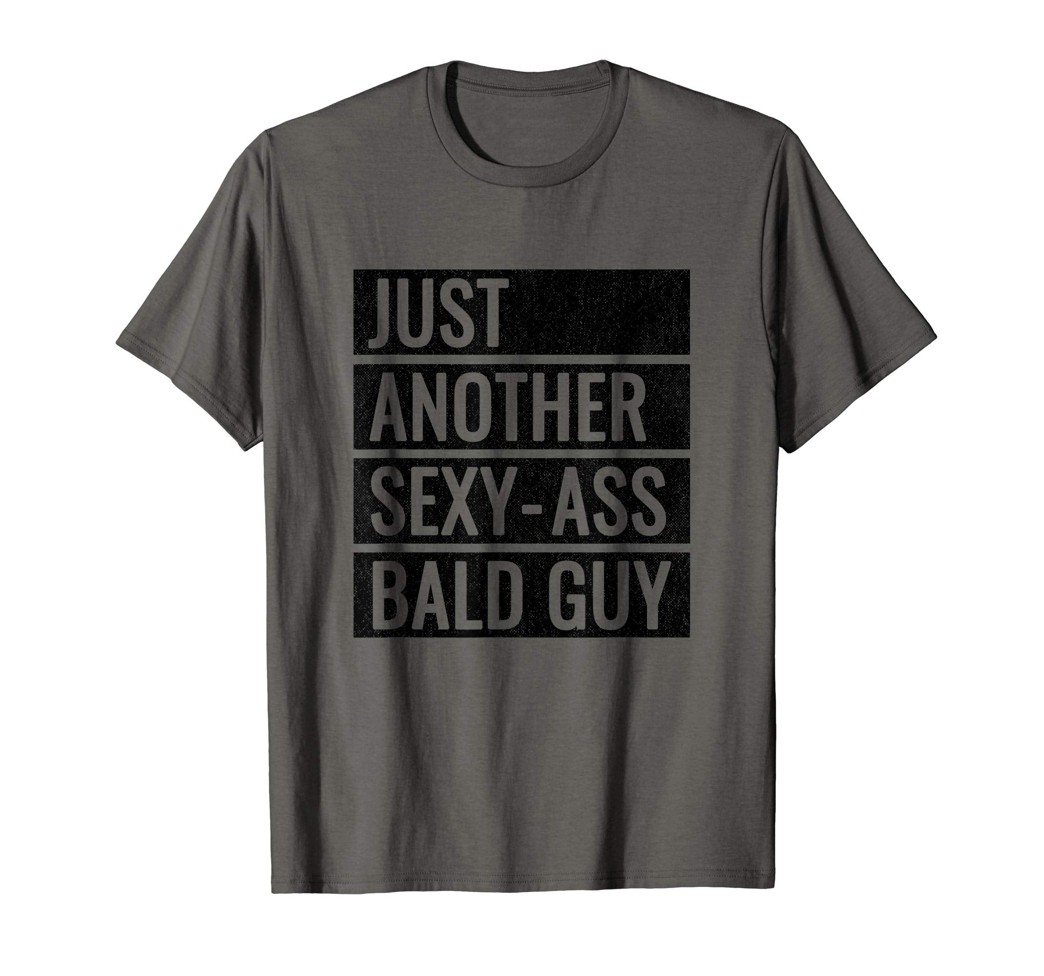 Just Another Sexy Ass Bald Guy T-Shirt - Casual Everyday Wear Men Women - T-Shirt, Sweatshirt, Hoodie
