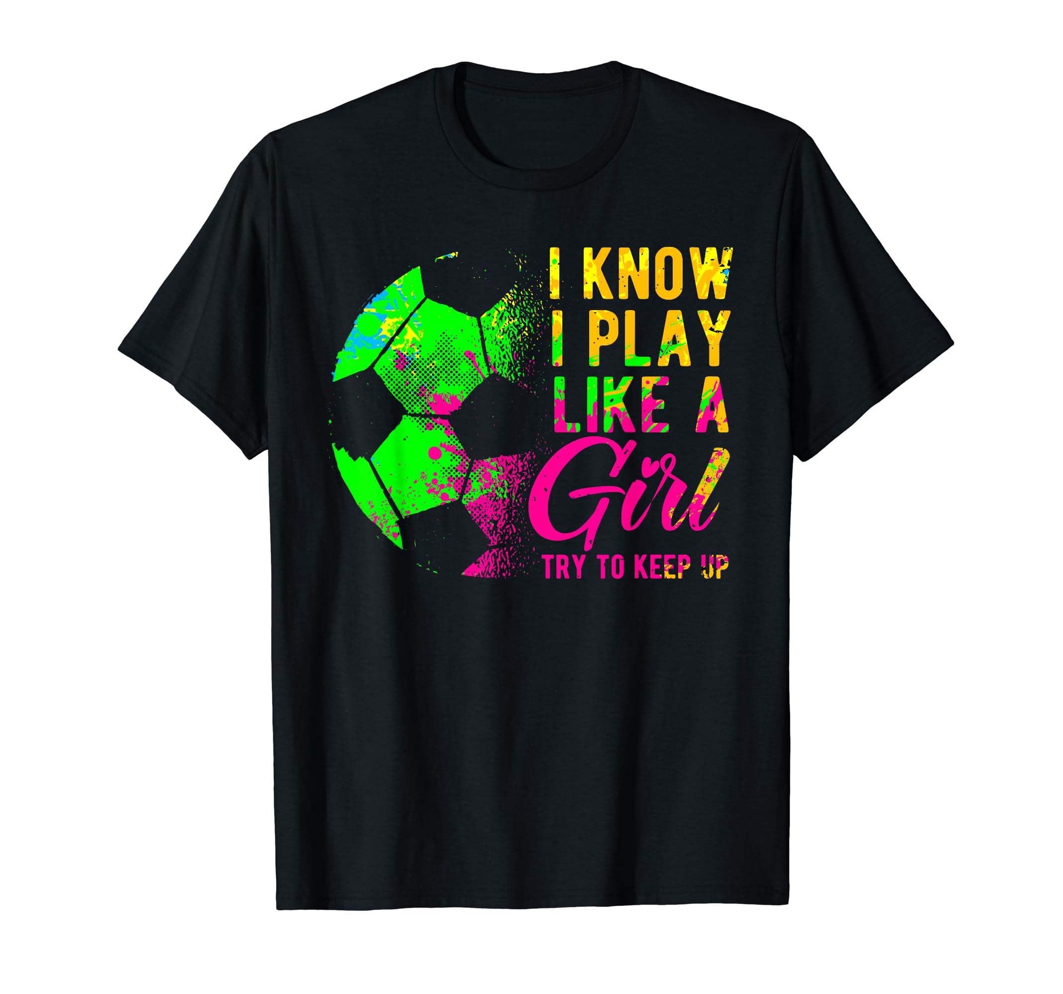 I Know I Play Like Try To Keep Up Soccer T-Shirt - Streetwear Style Unisex - T-Shirt, Sweatshirt, Hoodie