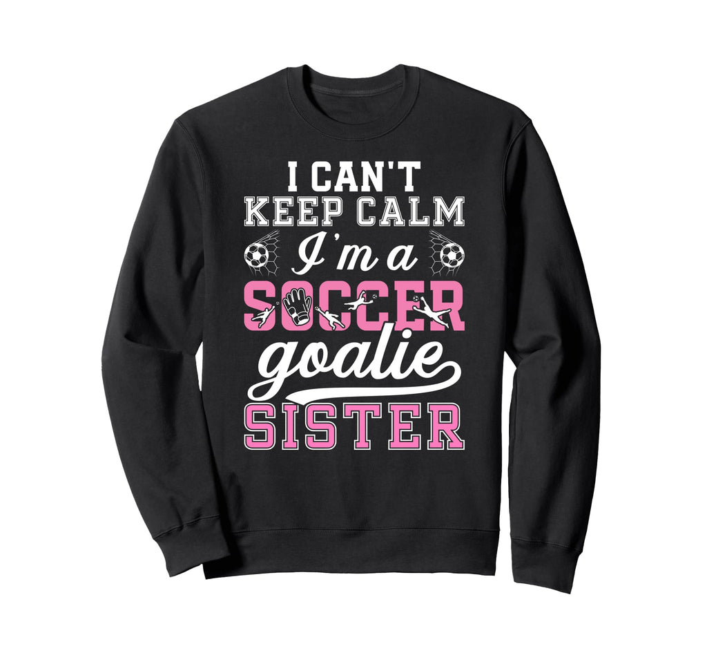 Im Soccer Goalie Sister Soccer Keeper Sweatshirt - Streetwear Style Unisex - T-Shirt, Sweatshirt, Hoodie