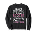 Im Soccer Goalie Sister Soccer Keeper Sweatshirt - Streetwear Style Unisex - T-Shirt, Sweatshirt, Hoodie