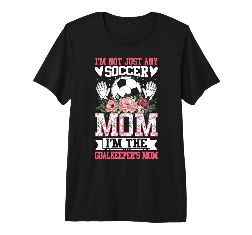 Funny Im Not Just Any Soccer Mom Im T-Shirt - Fun Novelty Design Men Women - T-Shirt, Sweatshirt, Hoodie