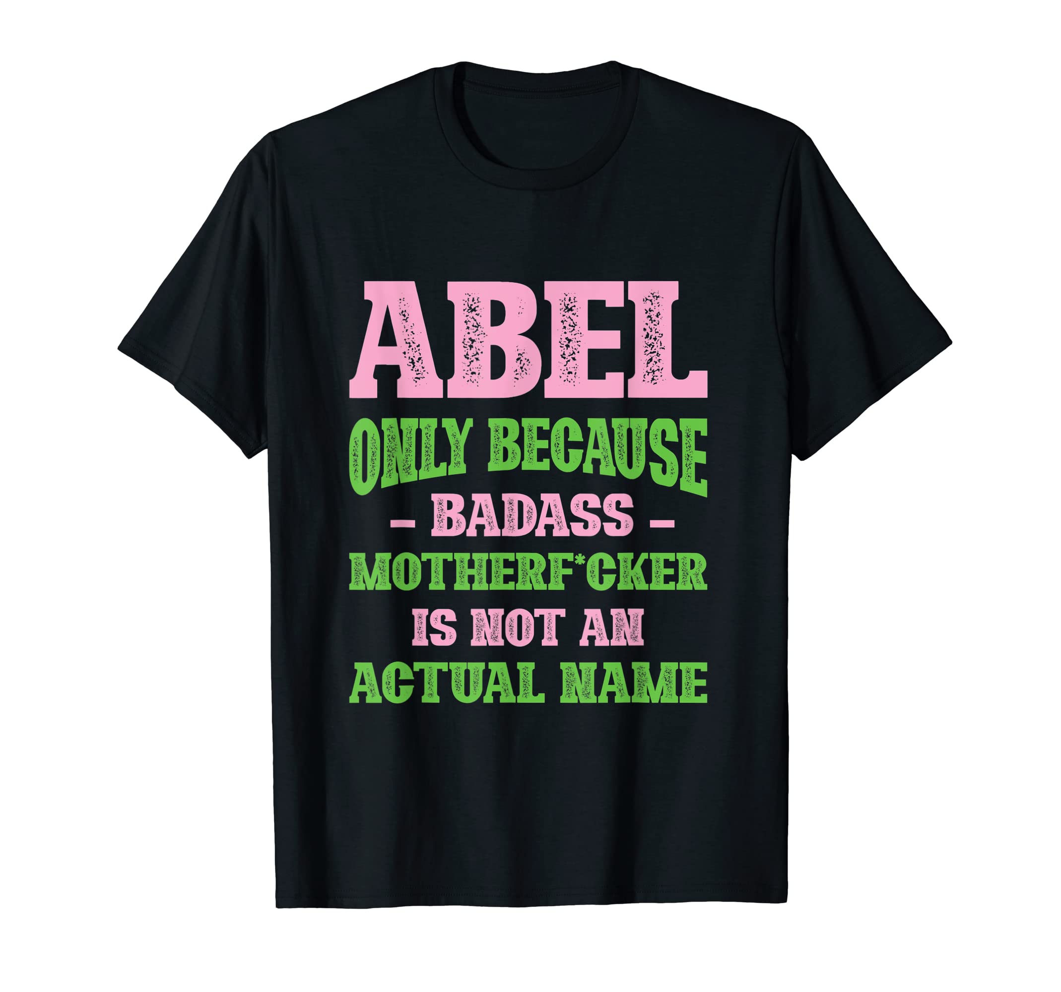 Badass Abel Name Unique Nickname T-Shirt - Fun Novelty Design Men Women - T-Shirt, Sweatshirt, Hoodie
