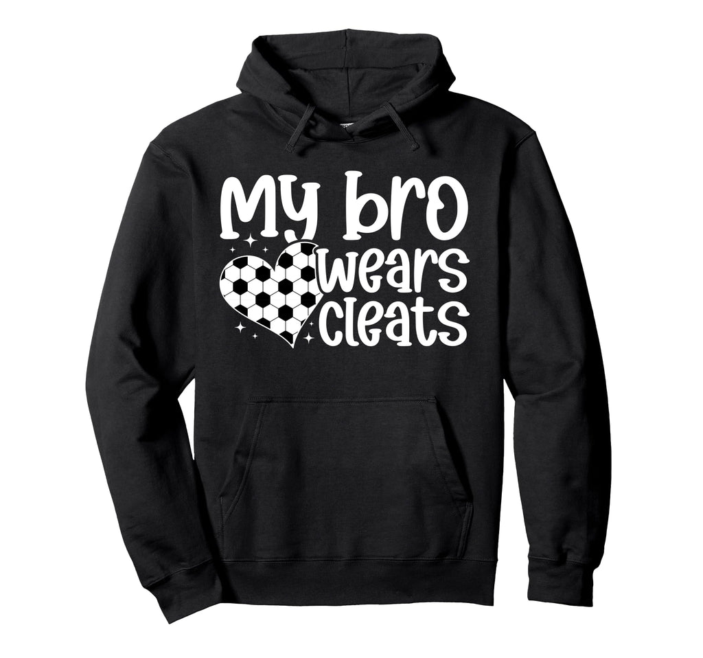 My Bro Wears Cleats Soccer Sister Hoodie - Streetwear Style Men Women - T-Shirt, Sweatshirt, Hoodie