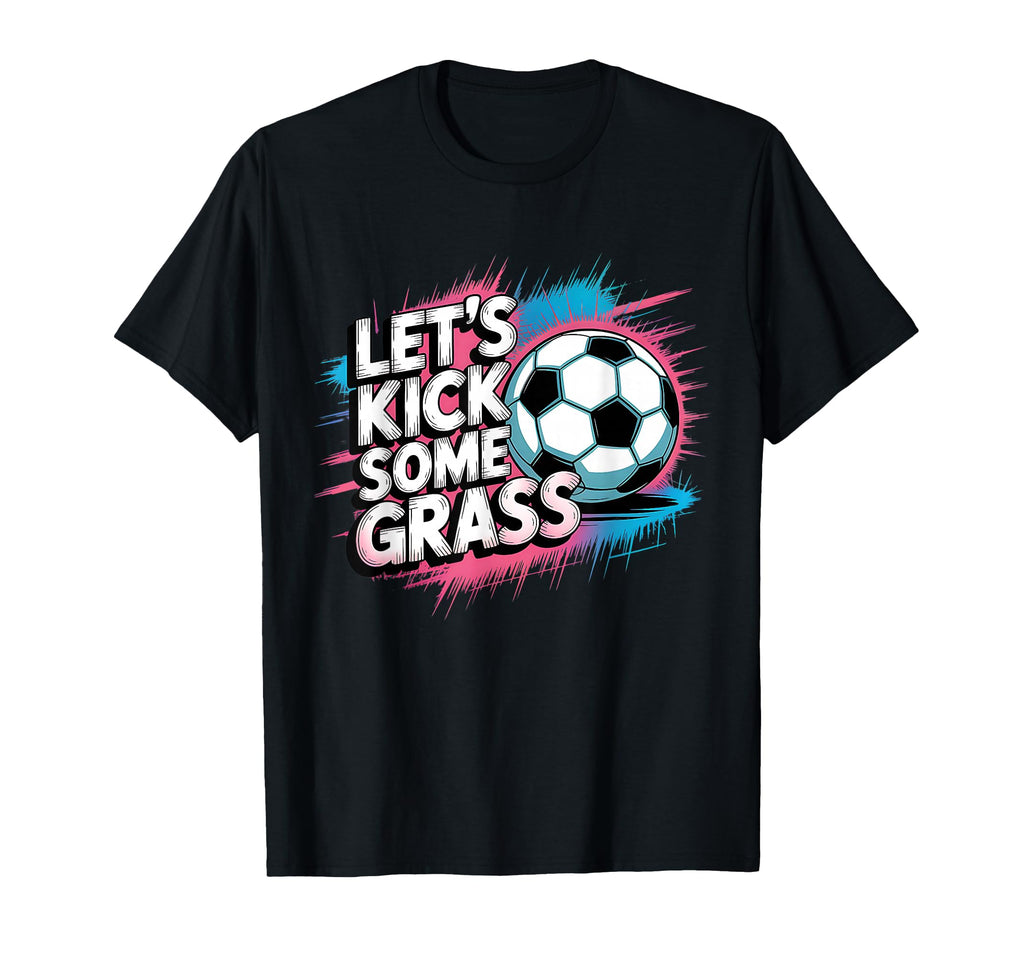 Let S Kick Some Grass Soccer Mom T-Shirt - Casual Everyday Wear for Adults - T-Shirt, Sweatshirt, Hoodie