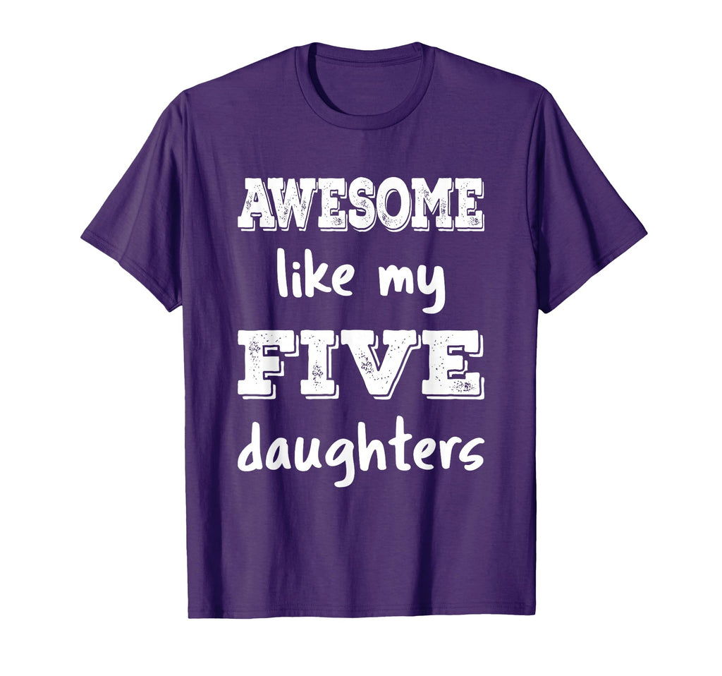 Awesome Like My Five Daughters Mom T-Shirt - Fun Novelty Design Men Women - T-Shirt, Sweatshirt, Hoodie