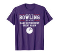 Bowling Make Retirement Great Again T-Shirt - Custom Art Print Men Women - T-Shirt, Sweatshirt, Hoodie