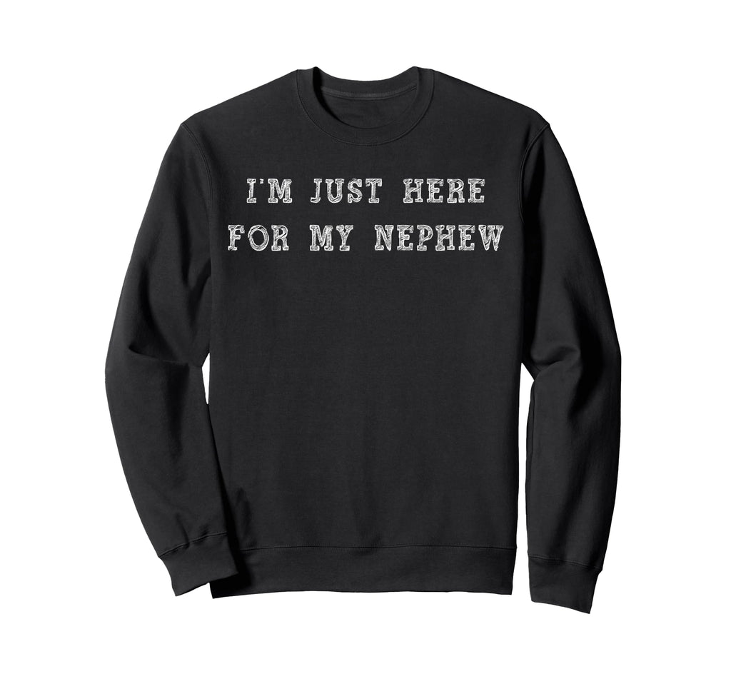 Im Just Here My Nephew Aunt And Sweatshirt - Fun Novelty Design for Adults - T-Shirt, Sweatshirt, Hoodie