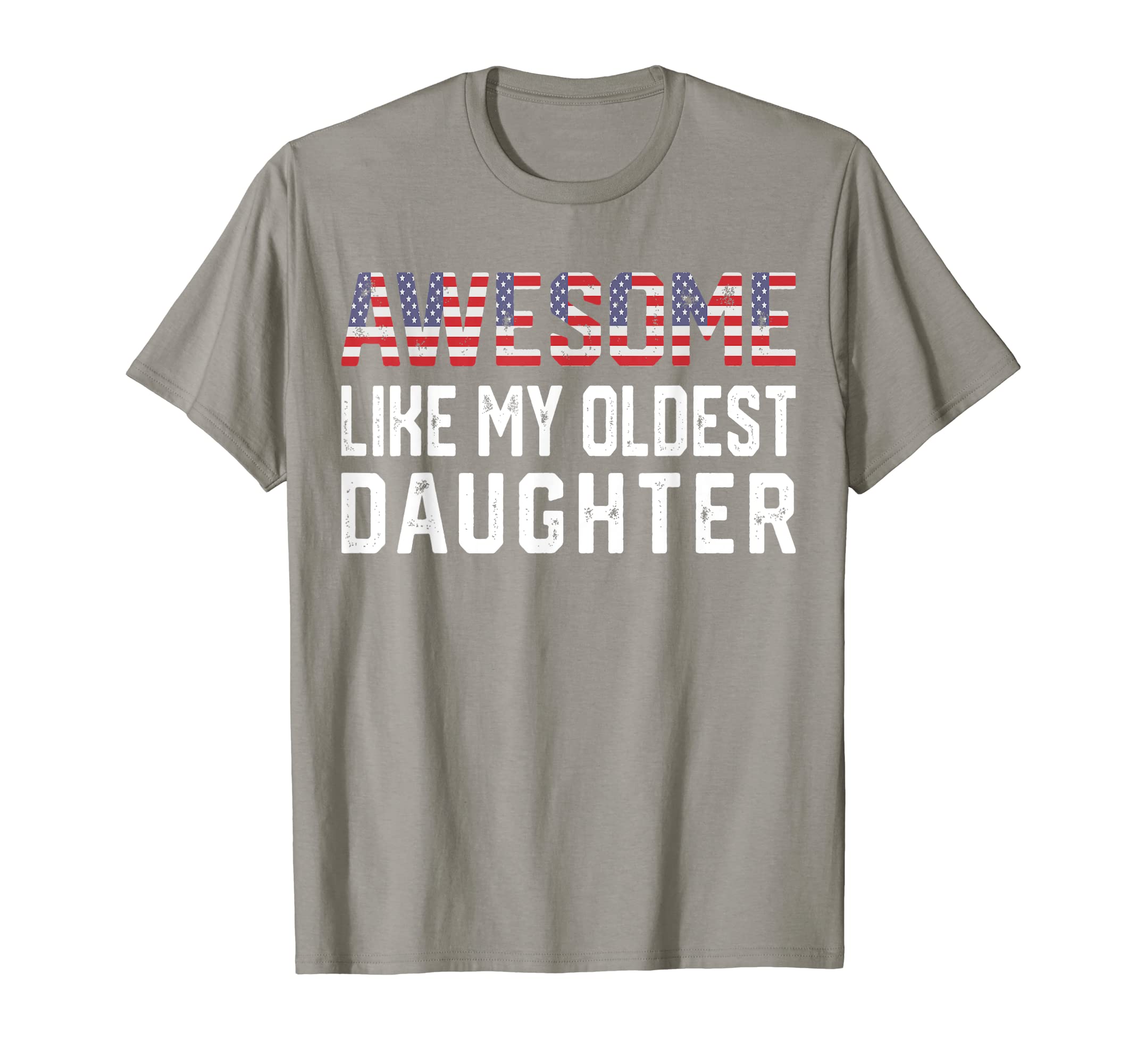Awesome Like My Oldest Daughter T-Shirt - Casual Everyday Wear Unisex - T-Shirt, Sweatshirt, Hoodie
