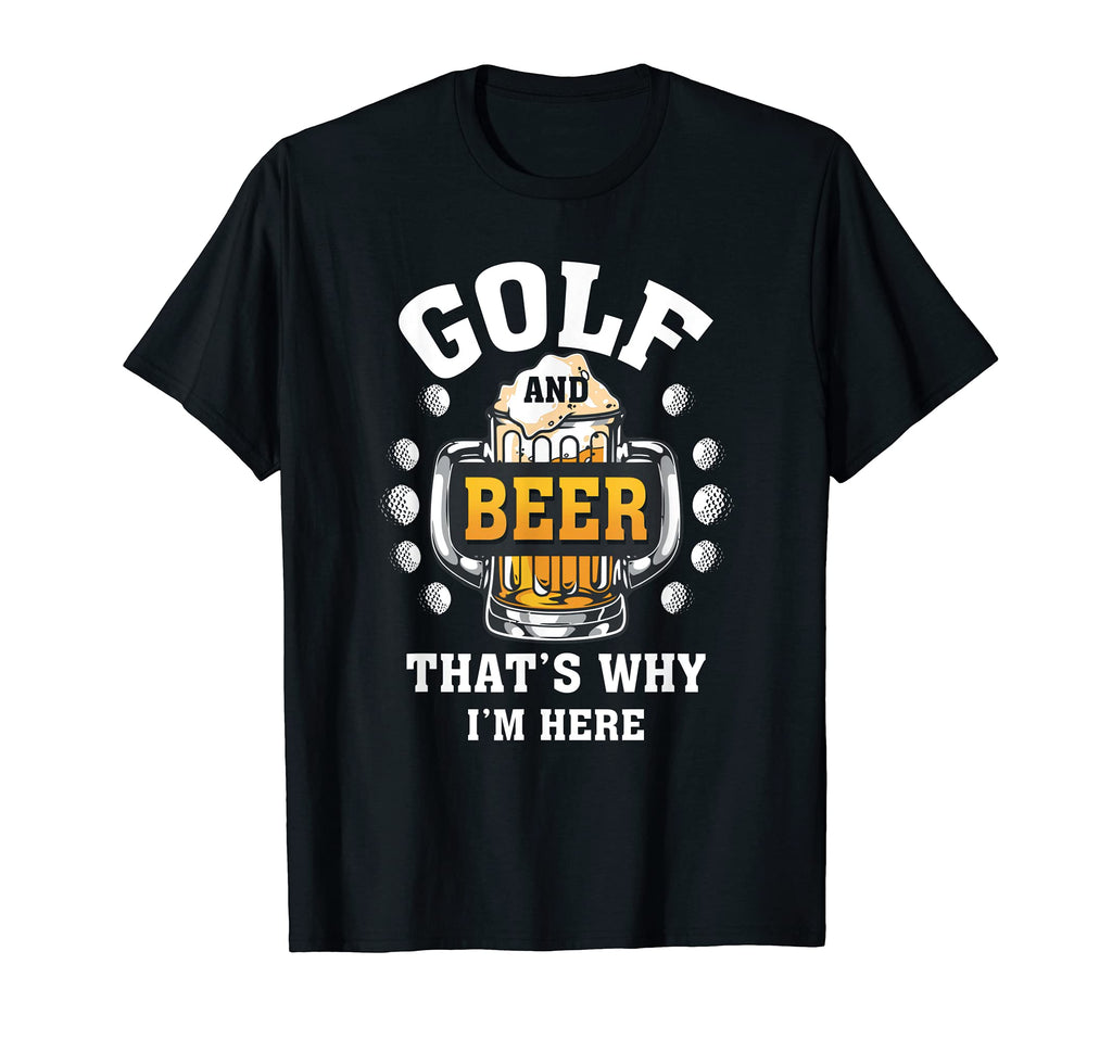 Golf And Beer Thats Why Im Here Joke T-Shirt - Graphic Print for Adults - T-Shirt, Sweatshirt, Hoodie
