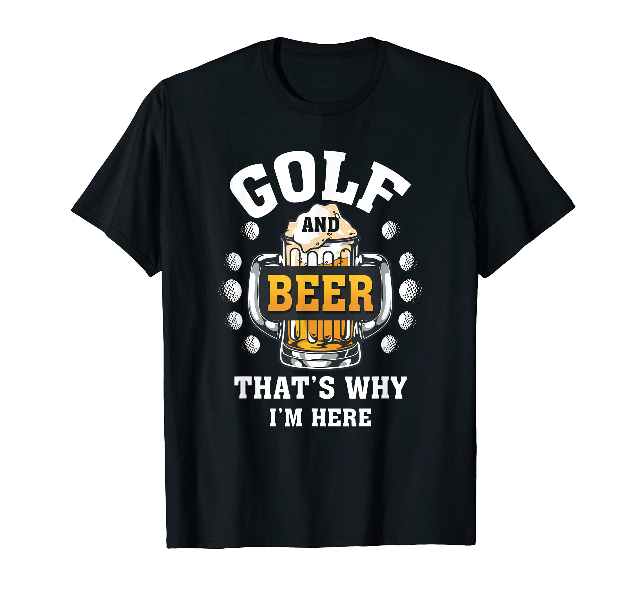 Golf And Beer Thats Why Im Here Joke T-Shirt - Graphic Print for Adults - T-Shirt, Sweatshirt, Hoodie