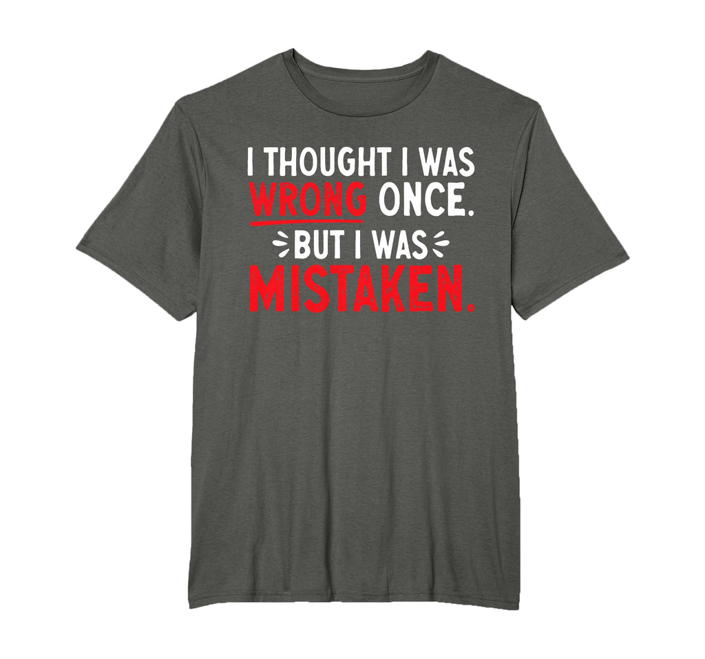I Thought I Was Wrong Once But I Was T-Shirt - Streetwear Style Men Women - T-Shirt, Sweatshirt, Hoodie