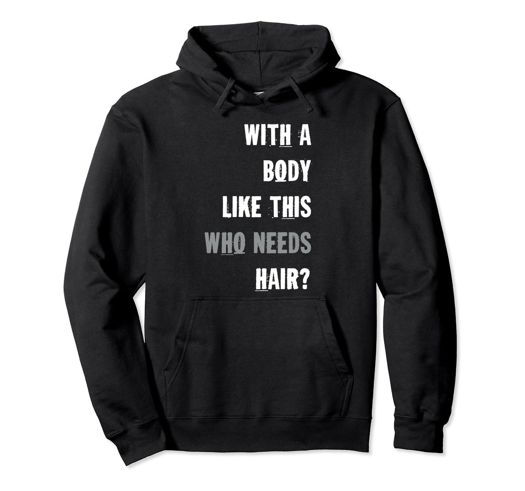 Mens Body Like This Who Needs Hair Hoodie - Casual Everyday Wear Men Women - T-Shirt, Sweatshirt, Hoodie