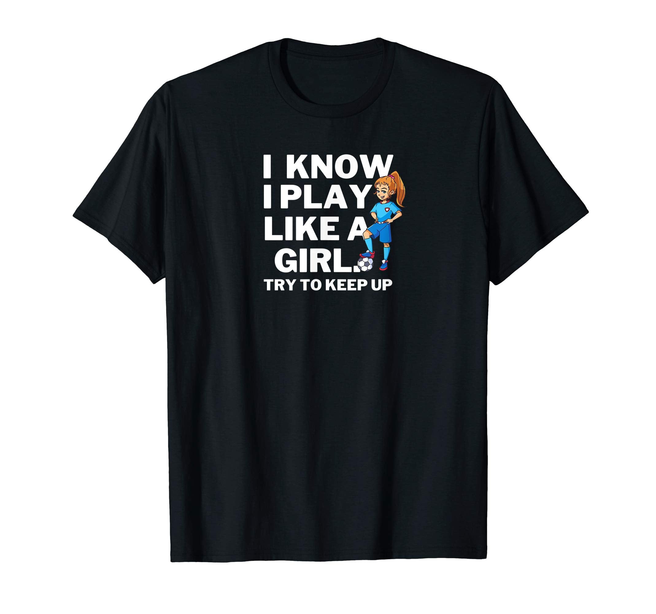 I Know I Play Like Soccer Try To Keep Up T-Shirt - Unique Graphic Unisex - T-Shirt, Sweatshirt, Hoodie