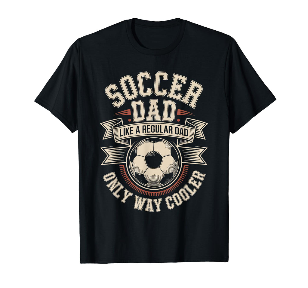 Soccer Dad Like Regular Dad Only Way T-Shirt - Unique Graphic Men Women - T-Shirt, Sweatshirt, Hoodie