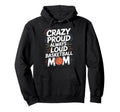 Crazy Proud Always Loud Basketball Hoodie - Fun Novelty Design Men Women - T-Shirt, Sweatshirt, Hoodie