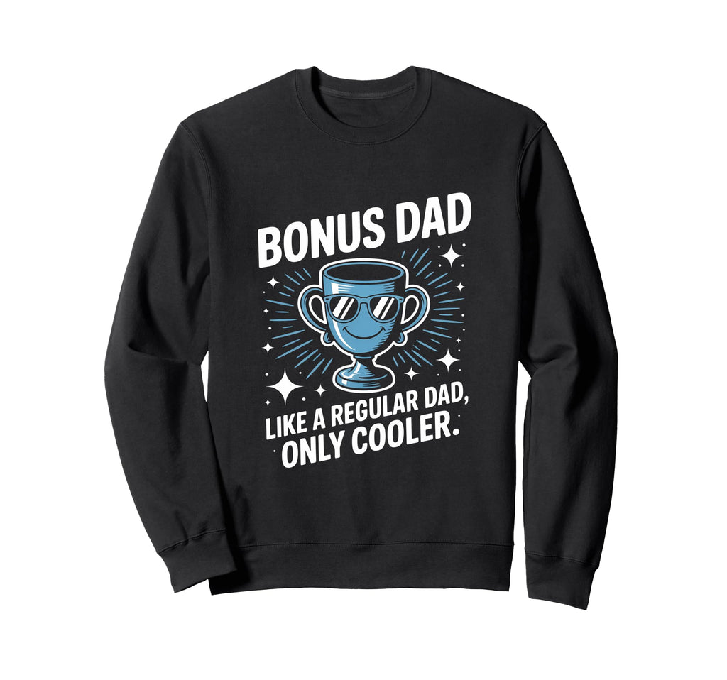 Bonus Dad Like Regular Dad Only Sweatshirt - Aesthetic Graphic Unisex - T-Shirt, Sweatshirt, Hoodie