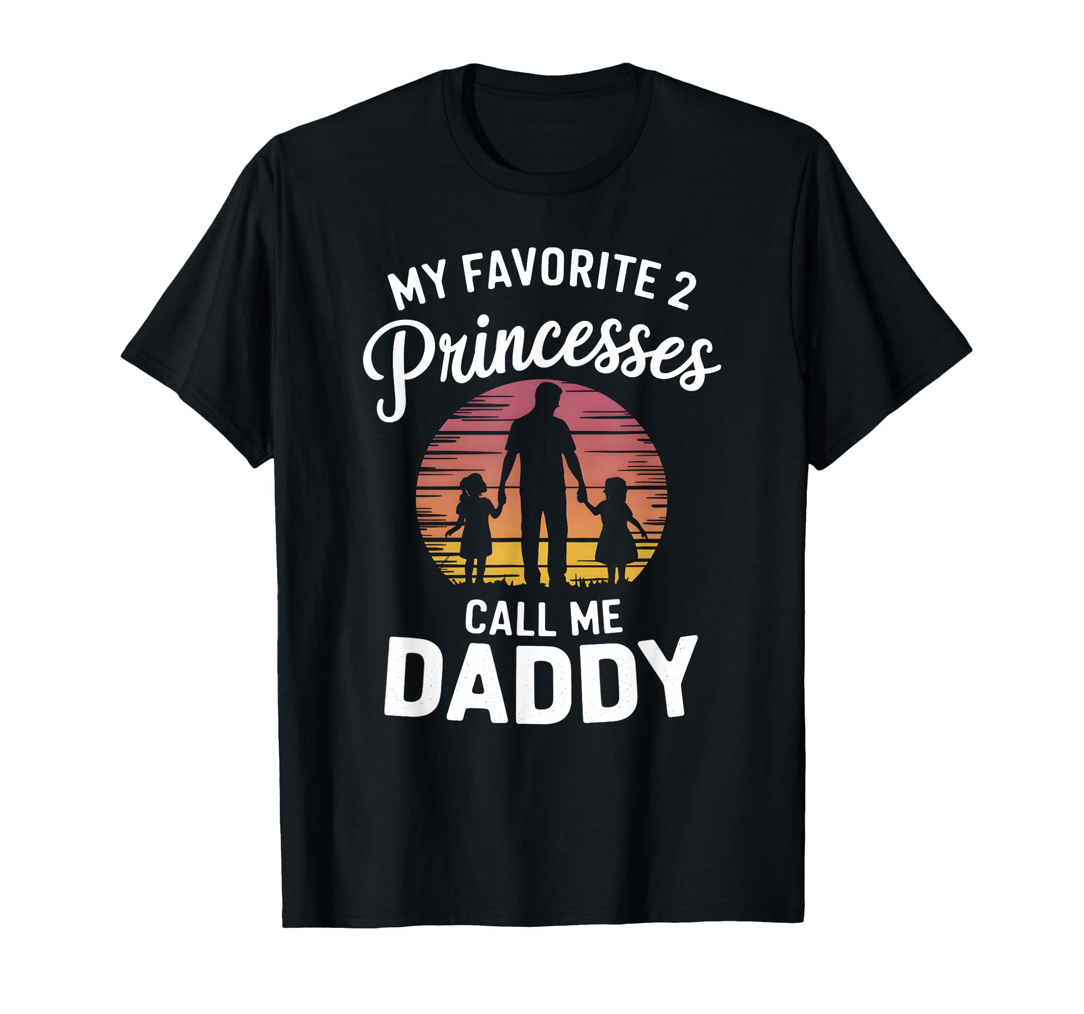 My Favorite 2 Princesses Call Me Daddy T-Shirt - Trendy Graphic for Adults - T-Shirt, Sweatshirt, Hoodie