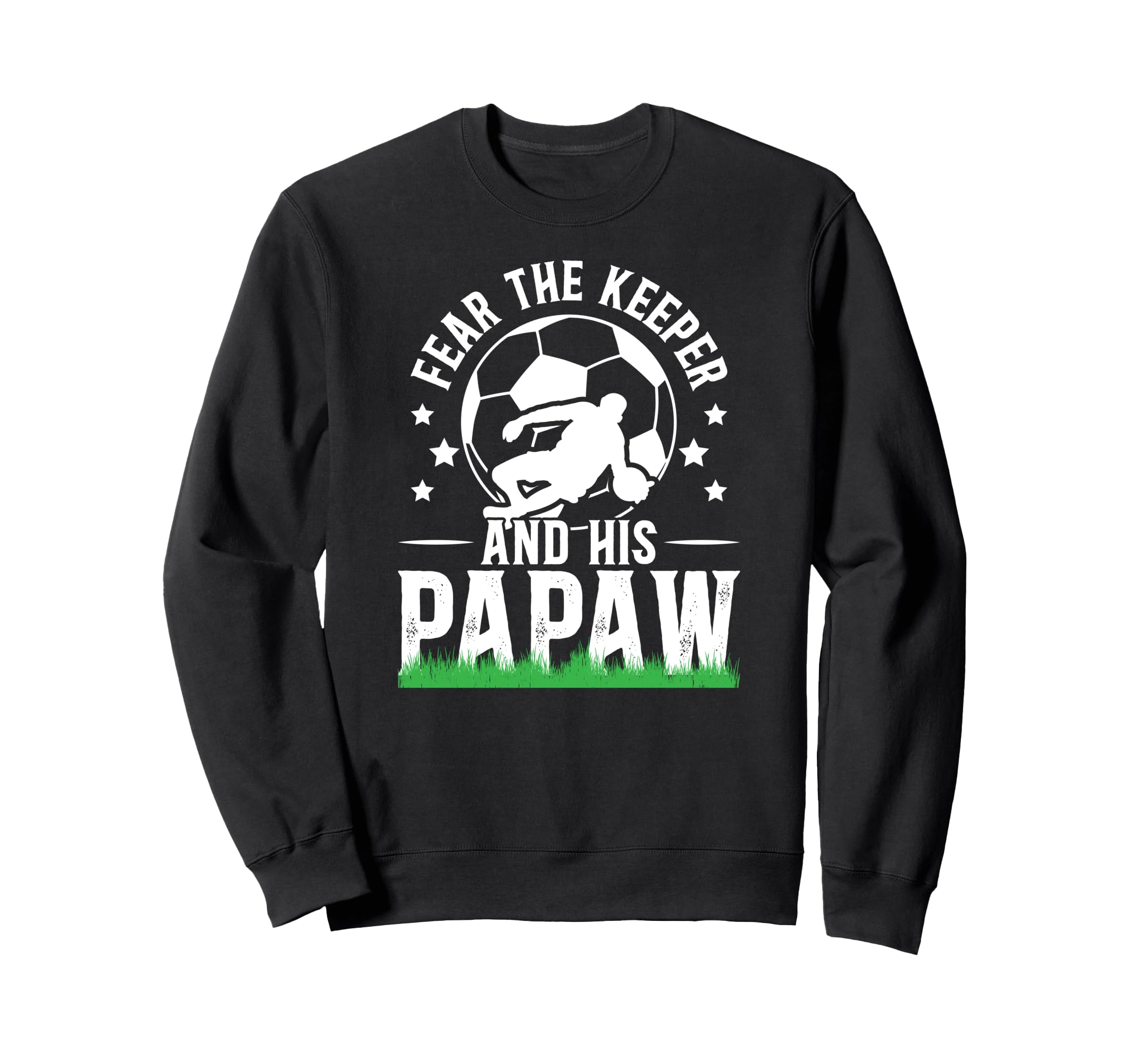 Fear Soccer Keeper Papaw Grandpa Sweatshirt - Unique Graphic Men Women - T-Shirt, Sweatshirt, Hoodie