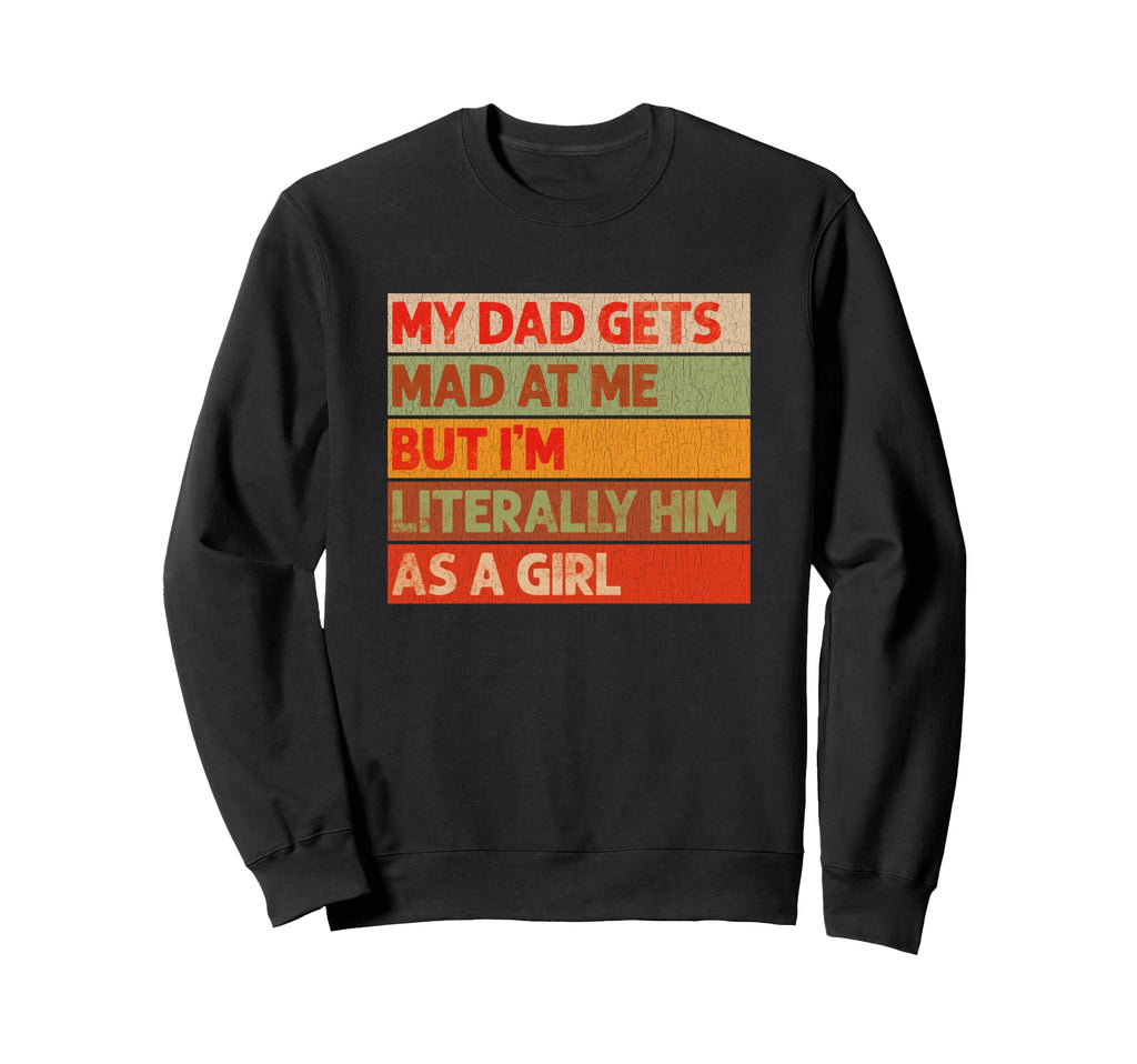 Funny My Dad Gets Mad Me But Im Sweatshirt - Graphic Print Men Women - T-Shirt, Sweatshirt, Hoodie
