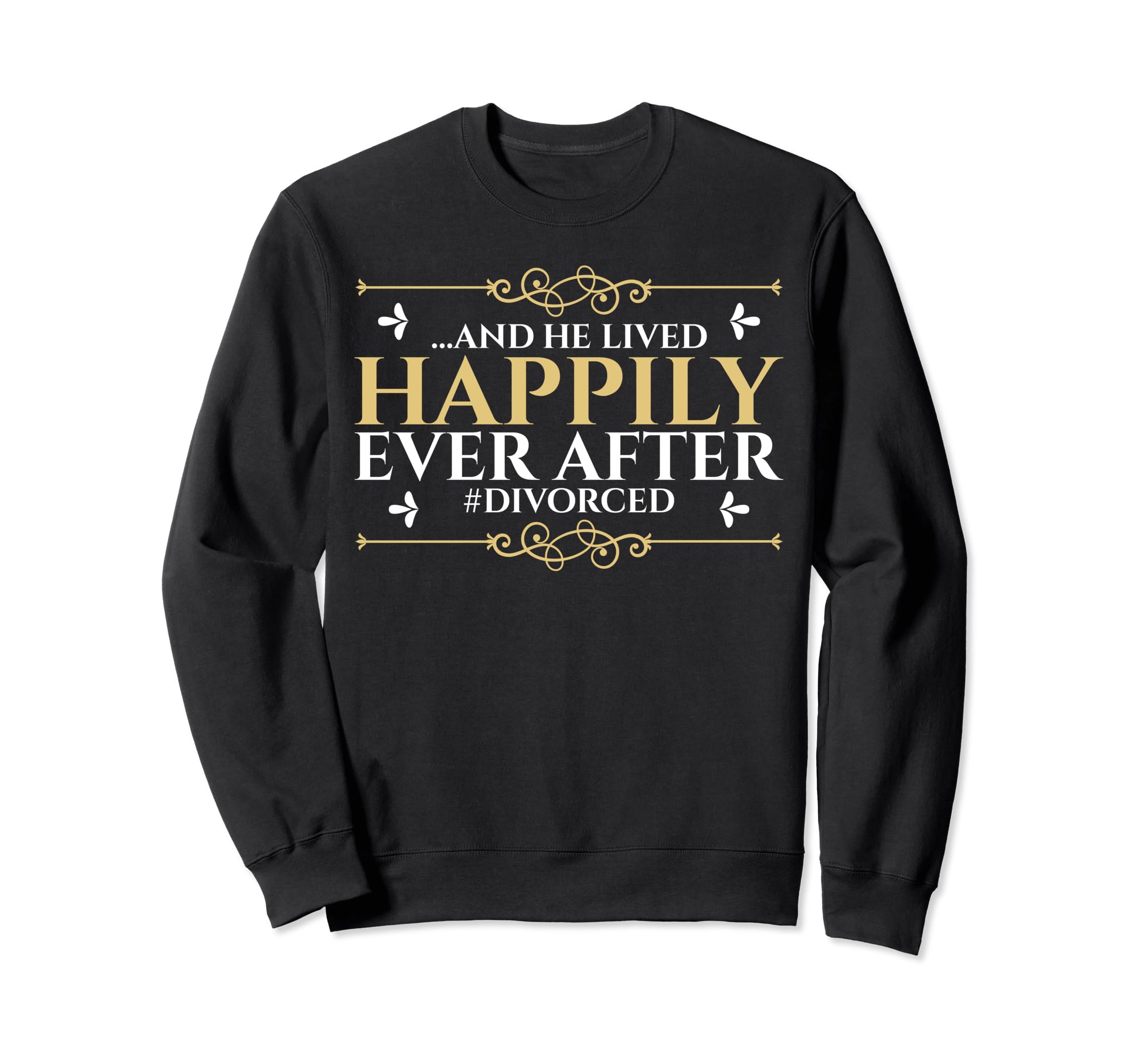 Divorced Single Dad Live Happyily Ever Sweatshirt - Novelty Apparel Unisex - T-Shirt, Sweatshirt, Hoodie