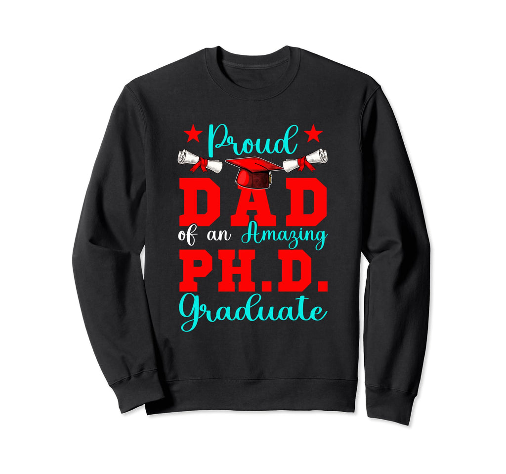Proud Dad Amazing Ph D Graduate Sweatshirt - Trendy Graphic for Adults - T-Shirt, Sweatshirt, Hoodie