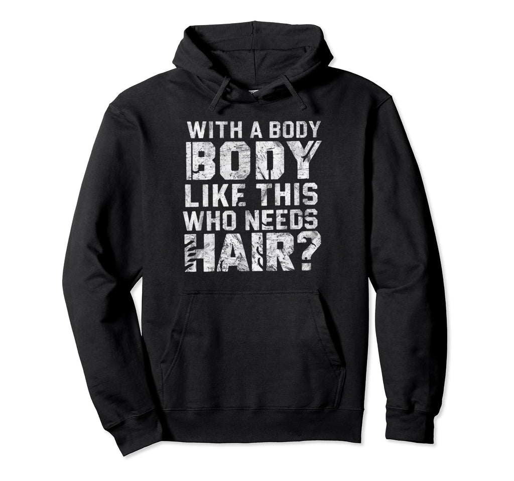 Body Like This Who Needs Hair Funny Hoodie - Streetwear Style Unisex - T-Shirt, Sweatshirt, Hoodie
