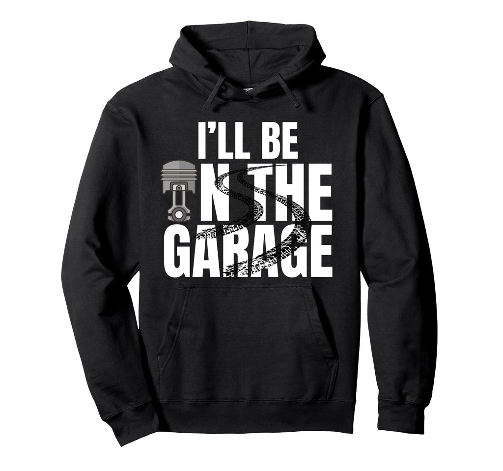 Ill Be Garage Funny Car Mechanic Hoodie - Casual Everyday Wear for Adults - T-Shirt, Sweatshirt, Hoodie