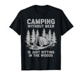 Camping Without Beer Is Just Sitting Woods T-Shirt - Unique Graphic Unisex - T-Shirt, Sweatshirt, Hoodie