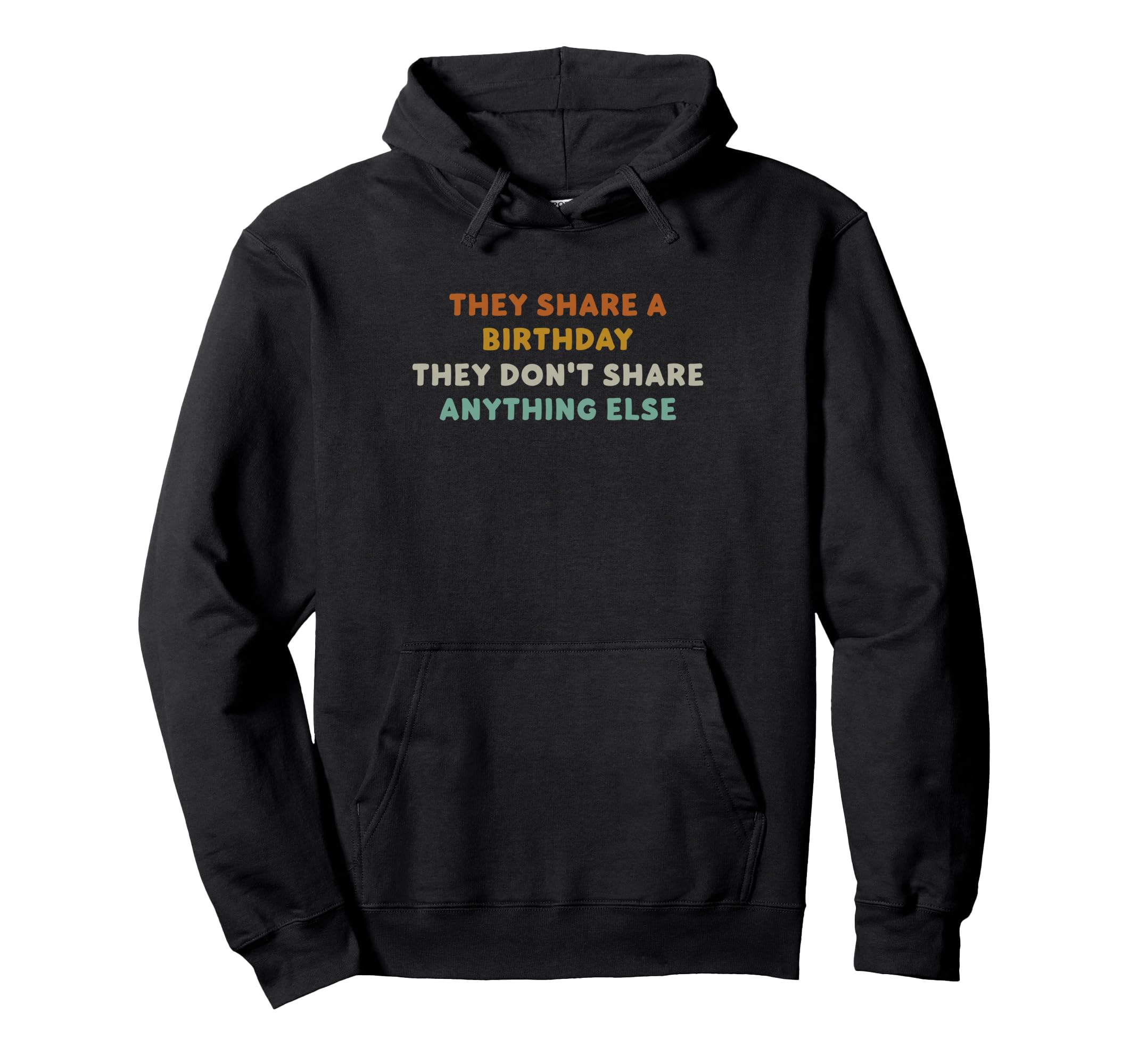They Share Birthday Dont Share Anything Hoodie - Fun Novelty Design Unisex - T-Shirt, Sweatshirt, Hoodie