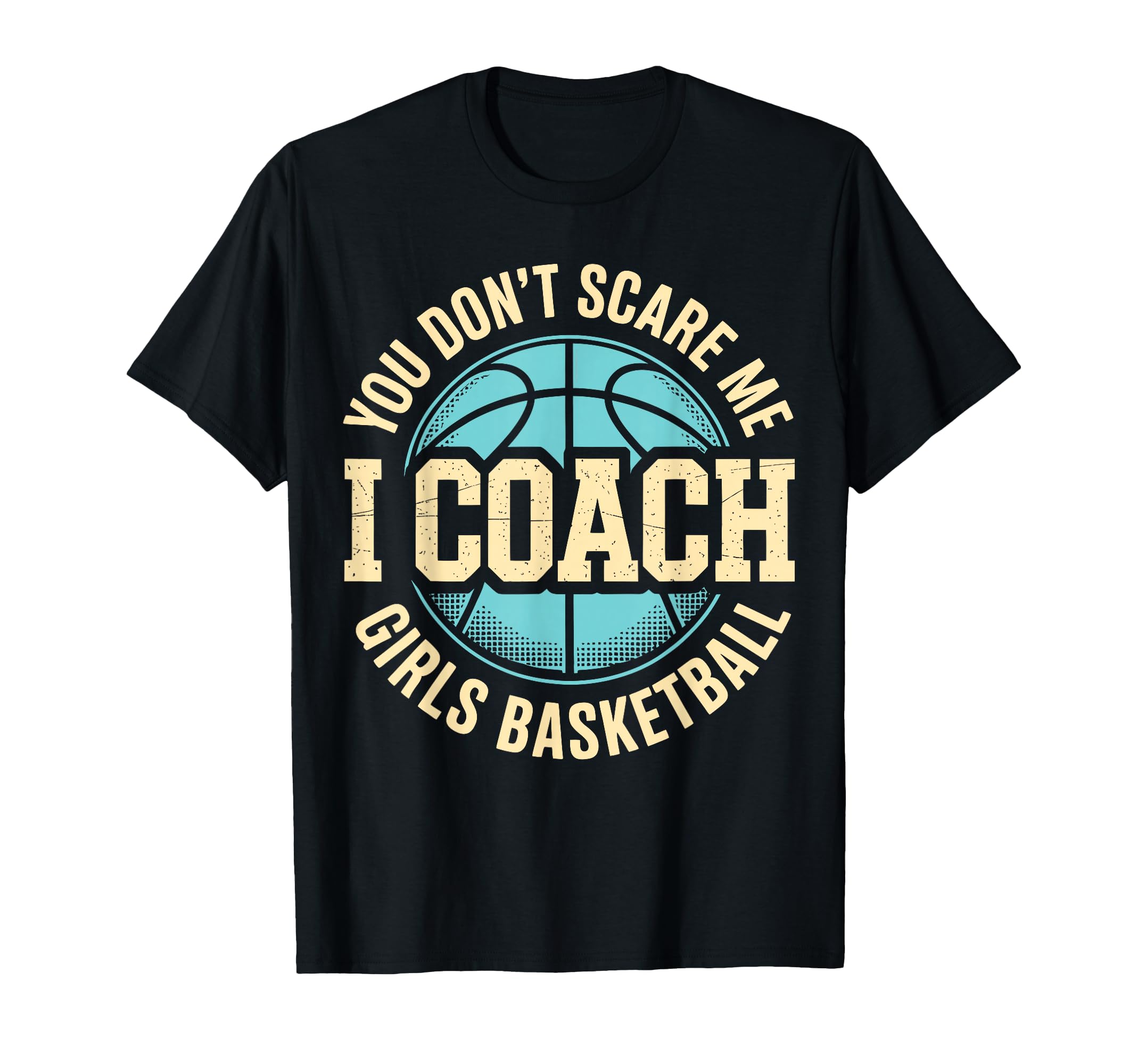 You Dont Scare Me I Coach Basketball T-Shirt - Custom Art Print for Adults - T-Shirt, Sweatshirt, Hoodie