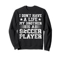 My Brother Is Soccer Player Brother Sweatshirt - Trendy Graphic Unisex - T-Shirt, Sweatshirt, Hoodie