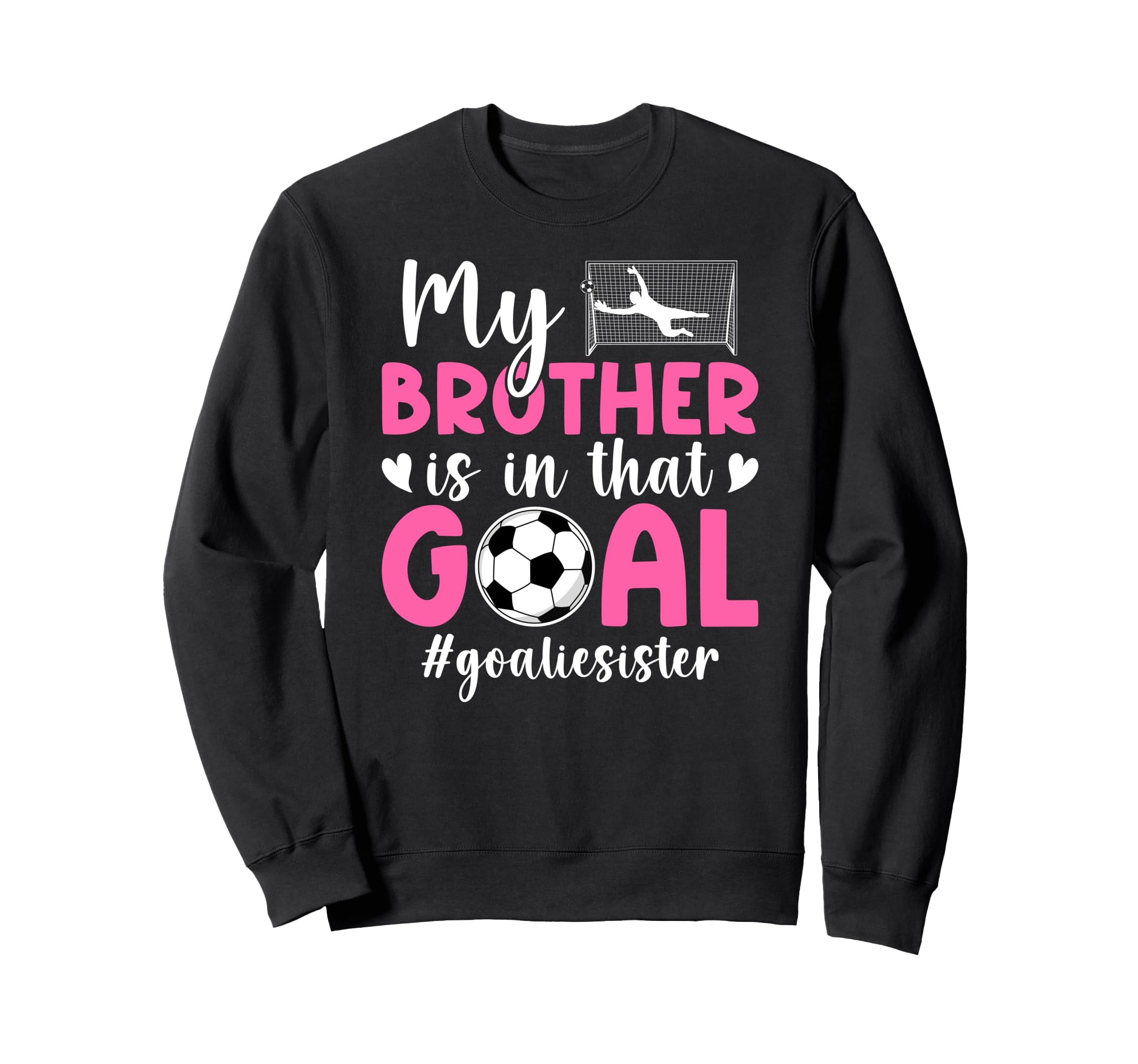 Proud Soccer Goalie Sister Sweatshirt - Fun Novelty Design Men Women - T-Shirt, Sweatshirt, Hoodie