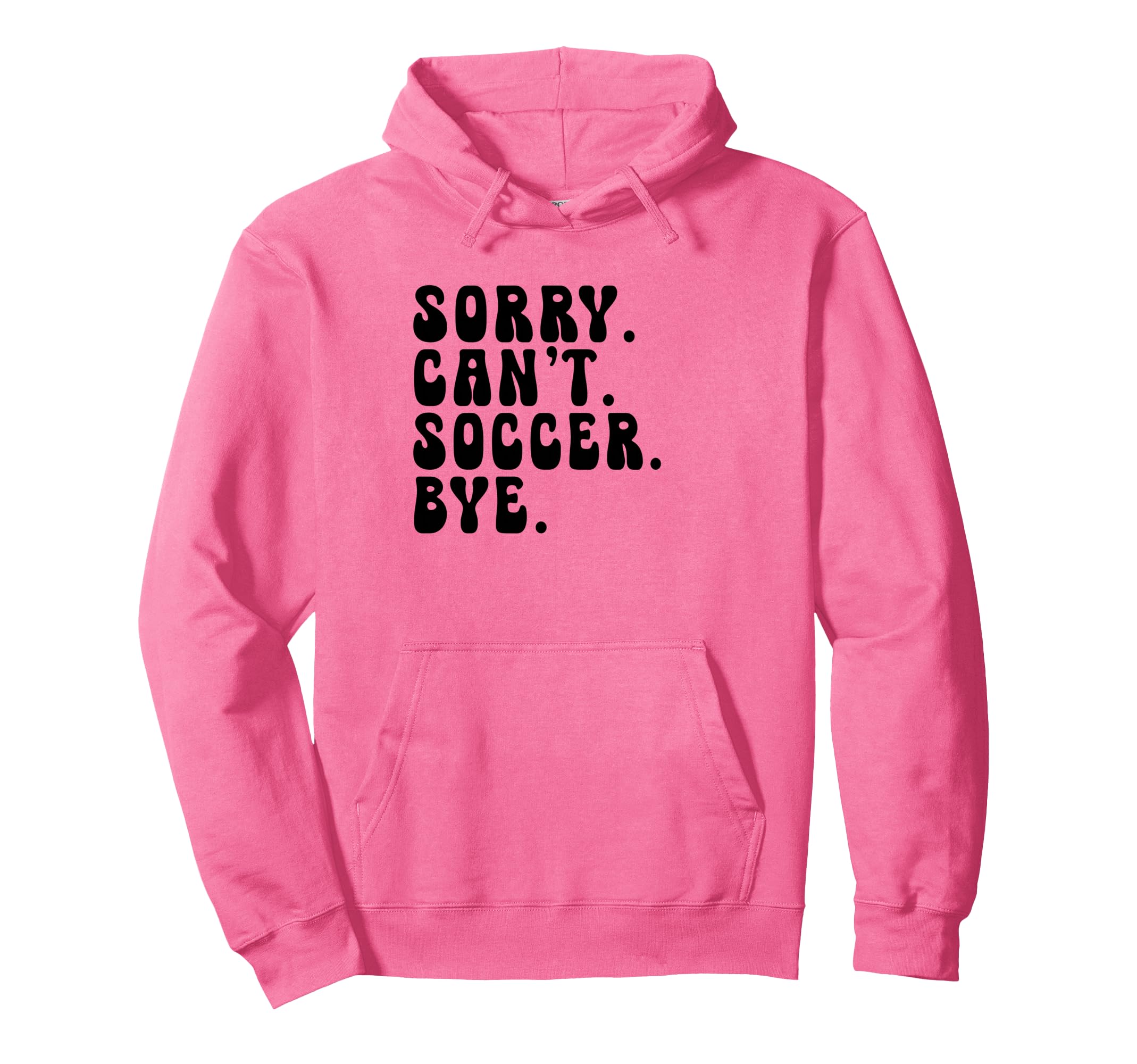 Sorry Cant Soccer Bye Humorous Hoodie - Casual Everyday Wear for Adults - T-Shirt, Sweatshirt, Hoodie