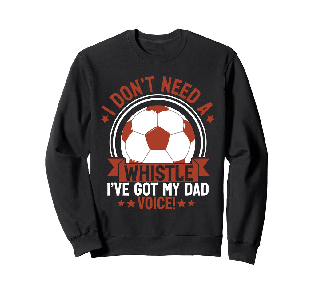 I Dont Need Whistle Ive Got My Dad Sweatshirt - Streetwear Style Men Women - T-Shirt, Sweatshirt, Hoodie