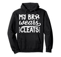 My Bro Wears Cleats Soccer Sister Hoodie - Unique Graphic for Adults - T-Shirt, Sweatshirt, Hoodie