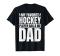 My Favorite Hockey Player Calls Me Dad T-Shirt - Graphic Print Unisex - T-Shirt, Sweatshirt, Hoodie