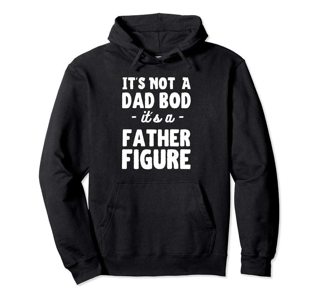 Its Not Dad Bod Its Father Figure Father S Hoodie - Trendy Graphic Unisex - T-Shirt, Sweatshirt, Hoodie