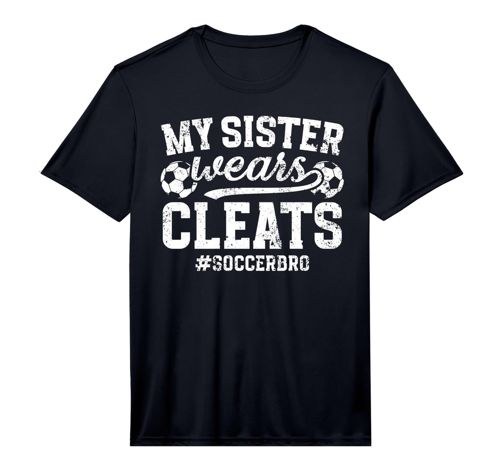 My Sister Wears Cleats Soccer Bro T-Shirt - Fun Novelty Design Unisex - T-Shirt, Sweatshirt, Hoodie
