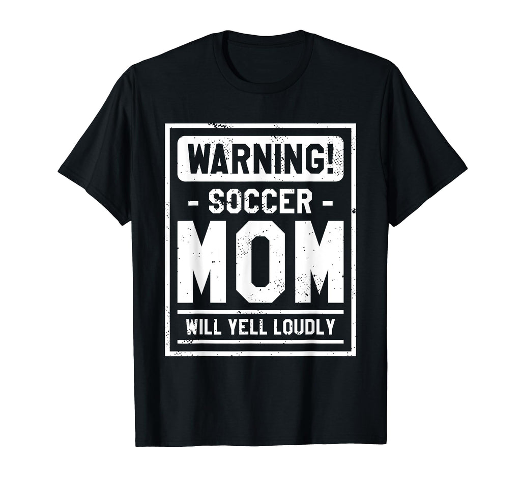 Warning Soccer Mom Will Yell Loudly T-Shirt - Novelty Apparel for Adults - T-Shirt, Sweatshirt, Hoodie