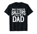 My Favorite Ballers Call Me Dad T-Shirt - Fun Novelty Design Men Women - T-Shirt, Sweatshirt, Hoodie