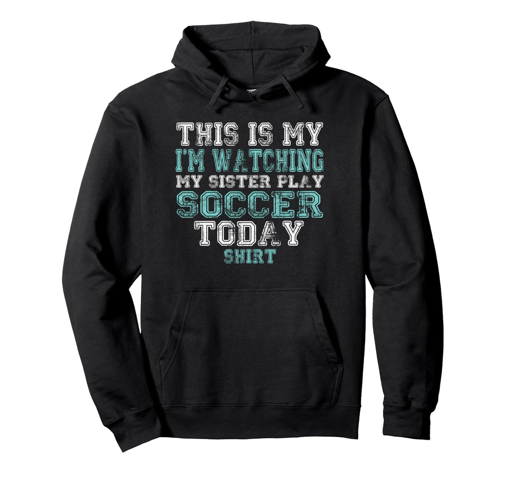 This Is My Im Watching Sister Play Soccer Hoodie - Streetwear Style Unisex - T-Shirt, Sweatshirt, Hoodie